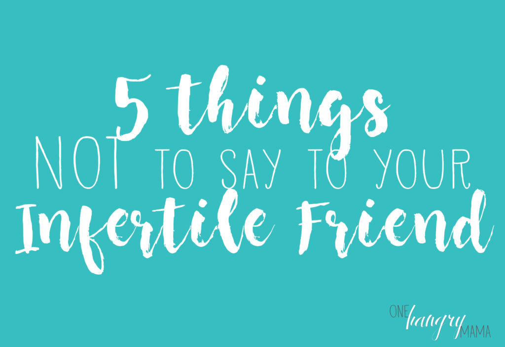 5 Things NOT to Say to Your Infertile Friend | One Hangry Mama